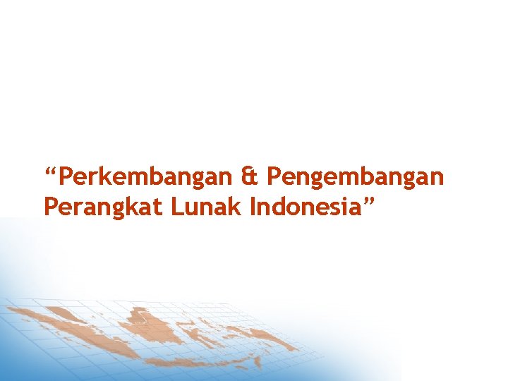 “Perkembangan & Pengembangan Perangkat Lunak Indonesia” 