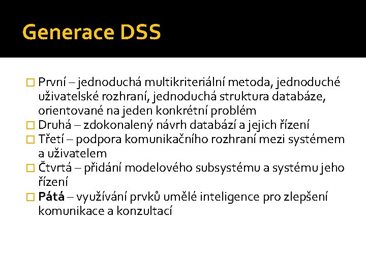 Generace DSS � První – jednoduchá multikriteriální metoda, jednoduché uživatelské rozhraní, jednoduchá struktura databáze,