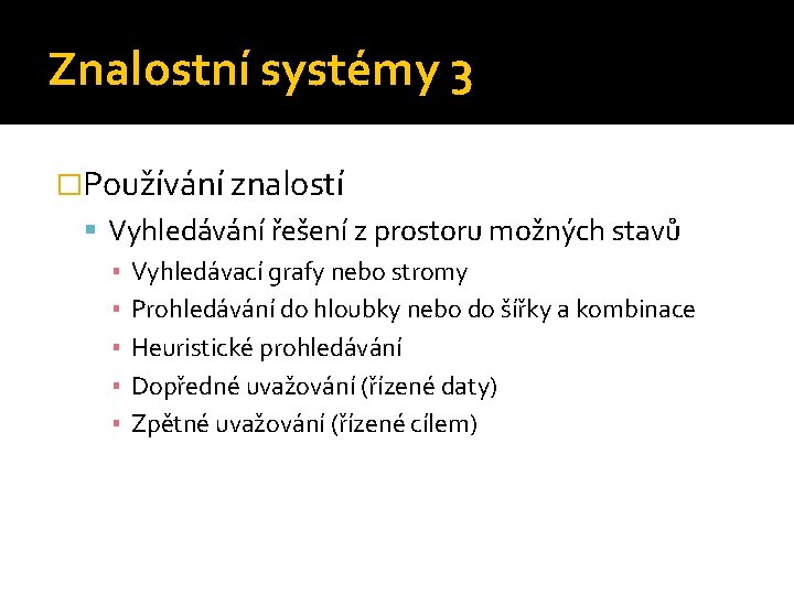 Znalostní systémy 3 �Používání znalostí Vyhledávání řešení z prostoru možných stavů ▪ Vyhledávací grafy