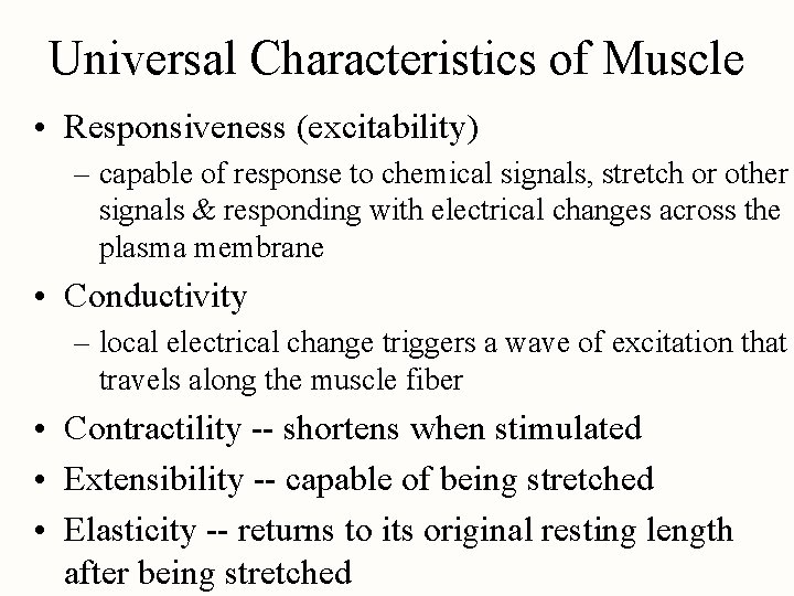 Universal Characteristics of Muscle • Responsiveness (excitability) – capable of response to chemical signals,