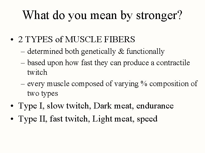 What do you mean by stronger? • 2 TYPES of MUSCLE FIBERS – determined