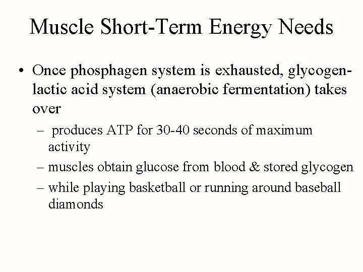Muscle Short-Term Energy Needs • Once phosphagen system is exhausted, glycogenlactic acid system (anaerobic
