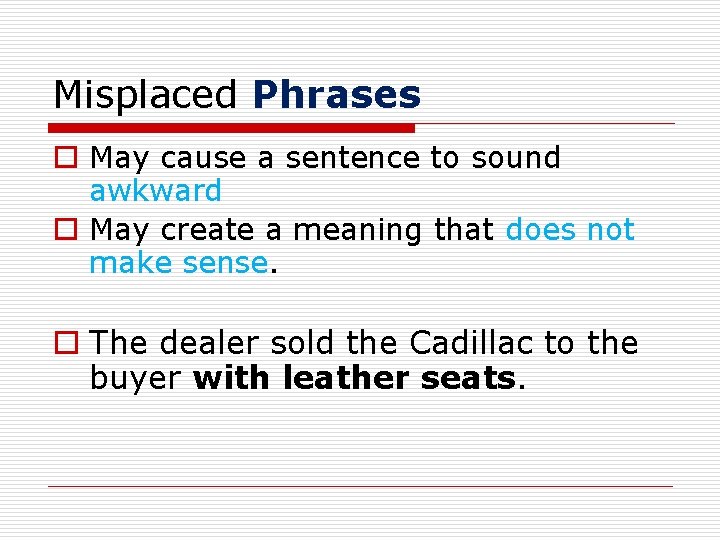 Misplaced Phrases o May cause a sentence to sound awkward o May create a