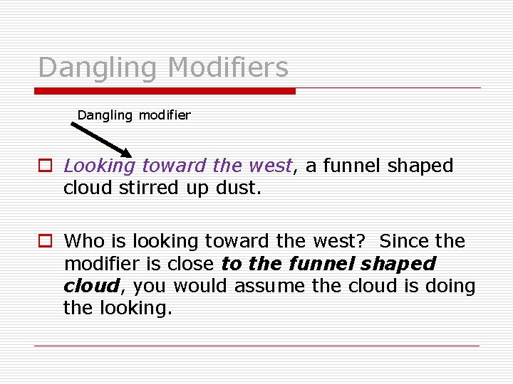 Dangling Modifiers Dangling modifier o Looking toward the west, a funnel shaped cloud stirred