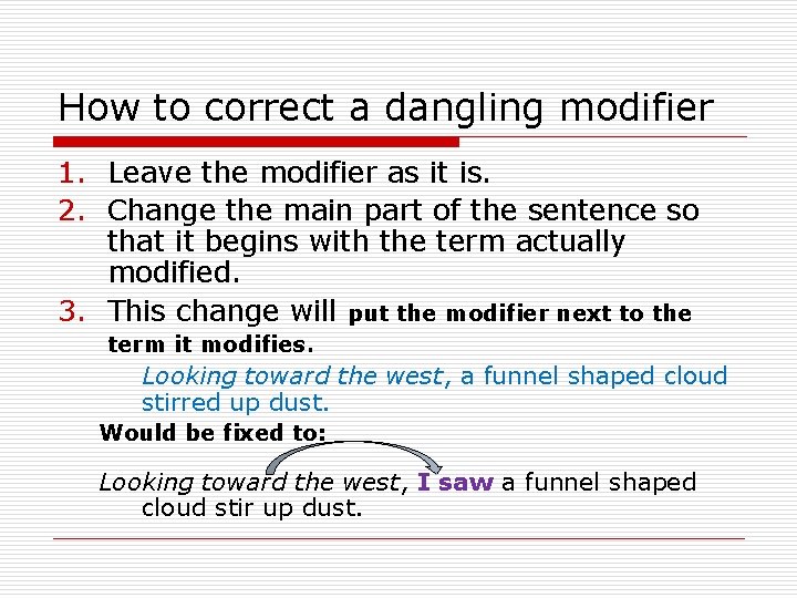 How to correct a dangling modifier 1. Leave the modifier as it is. 2.