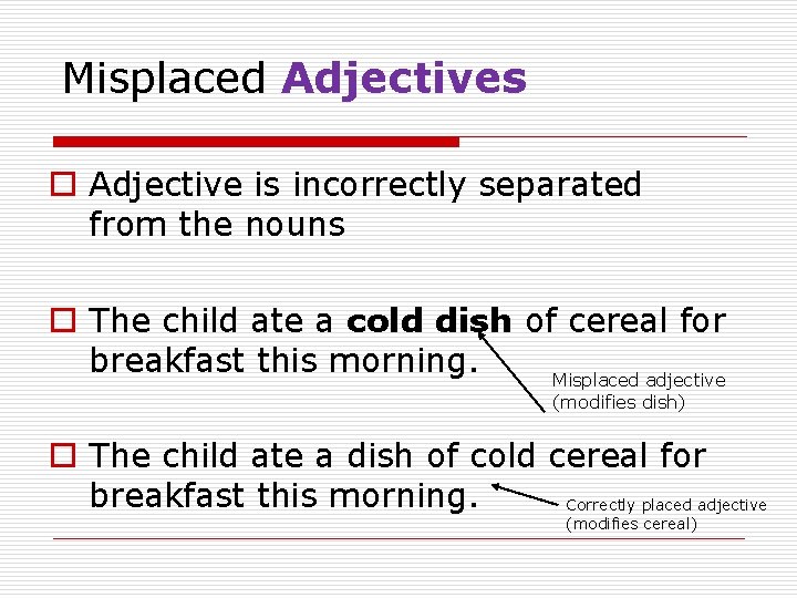 Misplaced Adjectives o Adjective is incorrectly separated from the nouns o The child ate