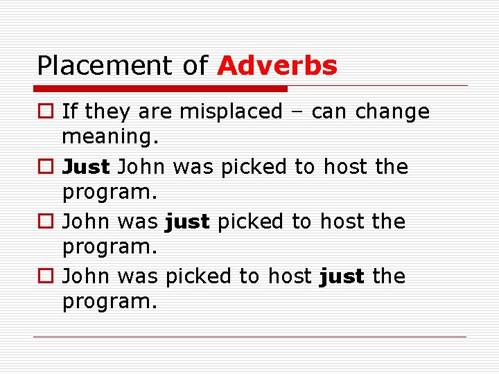 Placement of Adverbs o If they are misplaced – can change meaning. o Just