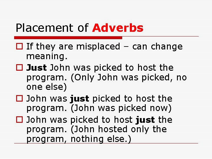Placement of Adverbs o If they are misplaced – can change meaning. o Just