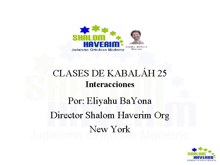 CLASES DE KABALÁH 25 Interacciones Por: Eliyahu Ba. Yona Director Shalom Haverim Org New