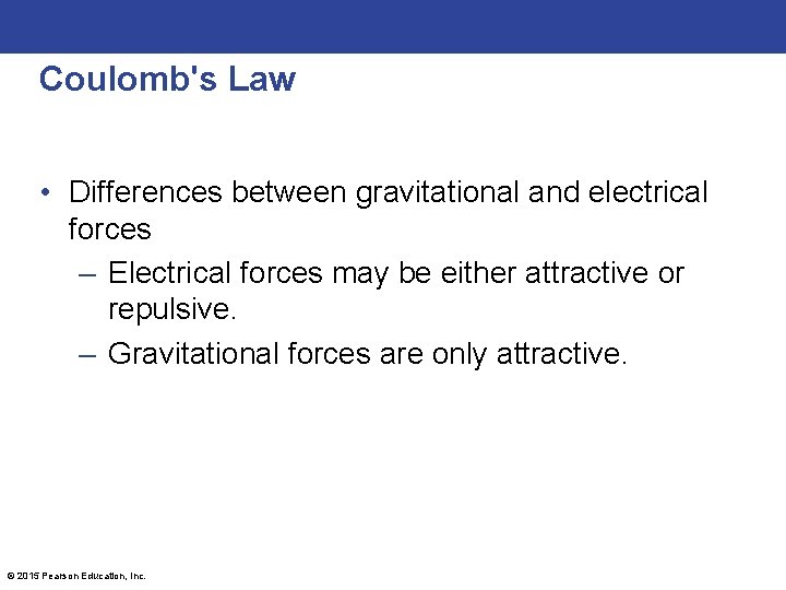 Coulomb's Law • Differences between gravitational and electrical forces – Electrical forces may be