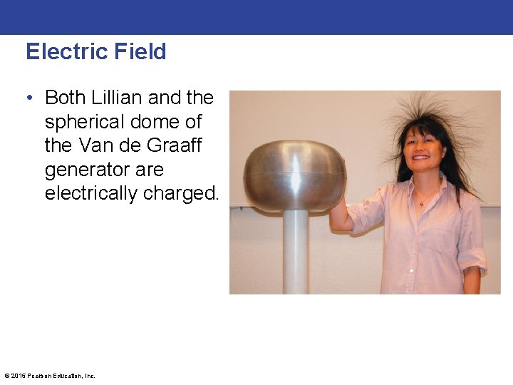 Electric Field • Both Lillian and the spherical dome of the Van de Graaff