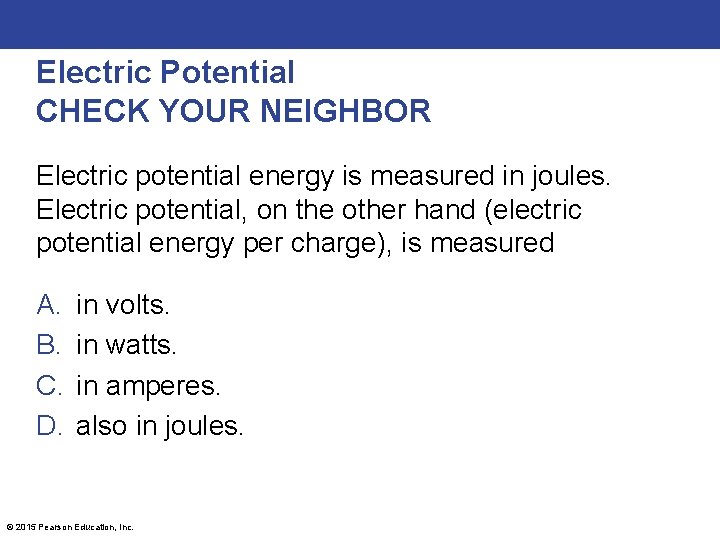 Electric Potential CHECK YOUR NEIGHBOR Electric potential energy is measured in joules. Electric potential,