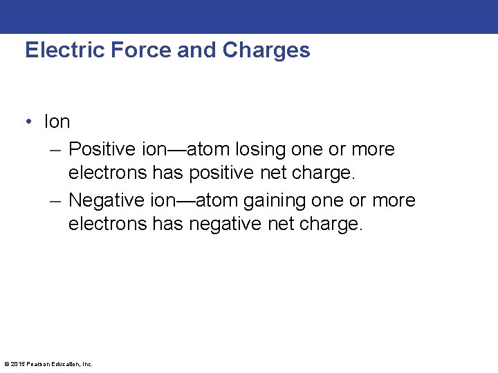Electric Force and Charges • Ion – Positive ion—atom losing one or more electrons