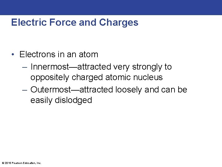 Electric Force and Charges • Electrons in an atom – Innermost—attracted very strongly to