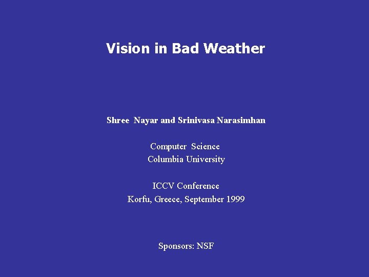 Vision in Bad Weather Shree Nayar and Srinivasa Narasimhan Computer Science Columbia University ICCV