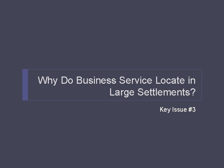 Why Do Business Service Locate in Large Settlements? Key Issue #3 