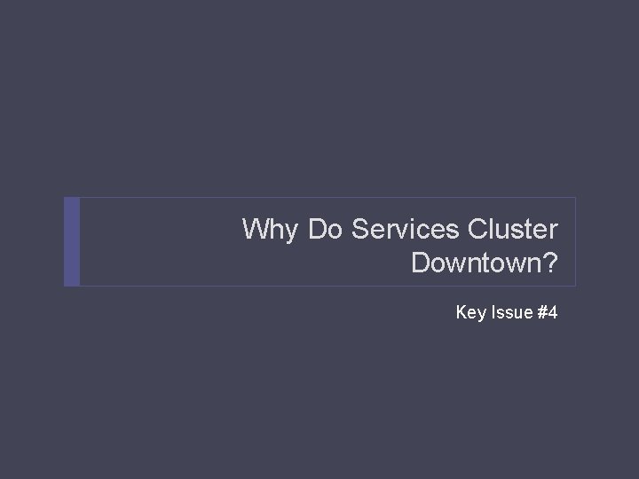 Why Do Services Cluster Downtown? Key Issue #4 