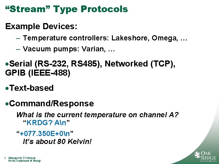 “Stream” Type Protocols Example Devices: – Temperature controllers: Lakeshore, Omega, … – Vacuum pumps: