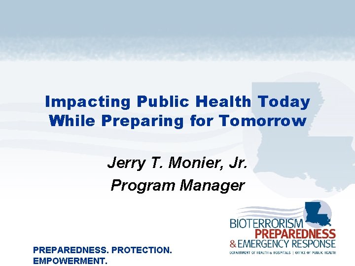 Impacting Public Health Today While Preparing for Tomorrow Jerry T. Monier, Jr. Program Manager