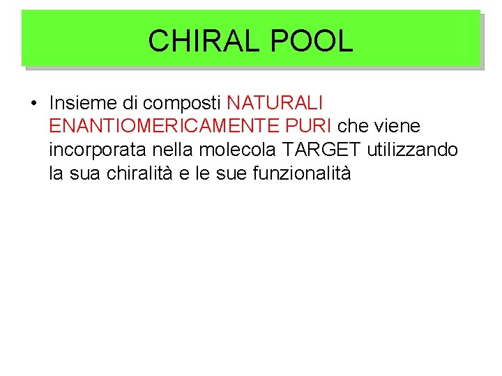 CHIRAL POOL • Insieme di composti NATURALI ENANTIOMERICAMENTE PURI che viene incorporata nella molecola