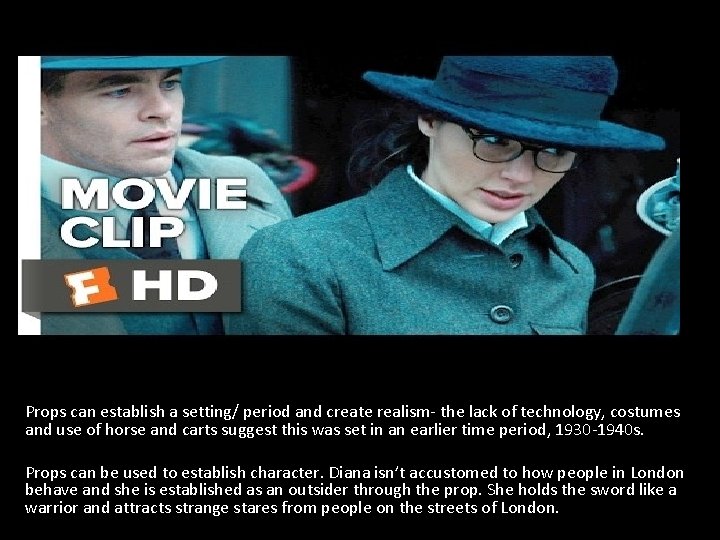 Props can establish a setting/ period and create realism- the lack of technology, costumes Props can establish a setting/ period and create realism- the lack of technology, costumes
