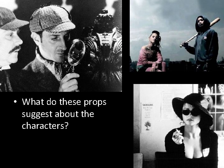 • What do these props suggest about the characters? • What do these props suggest about the characters?