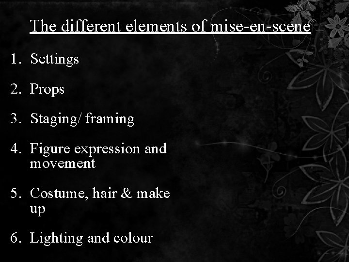 The different elements of mise-en-scene 1. Settings 2. Props 3. Staging/ framing 4. Figure The different elements of mise-en-scene 1. Settings 2. Props 3. Staging/ framing 4. Figure