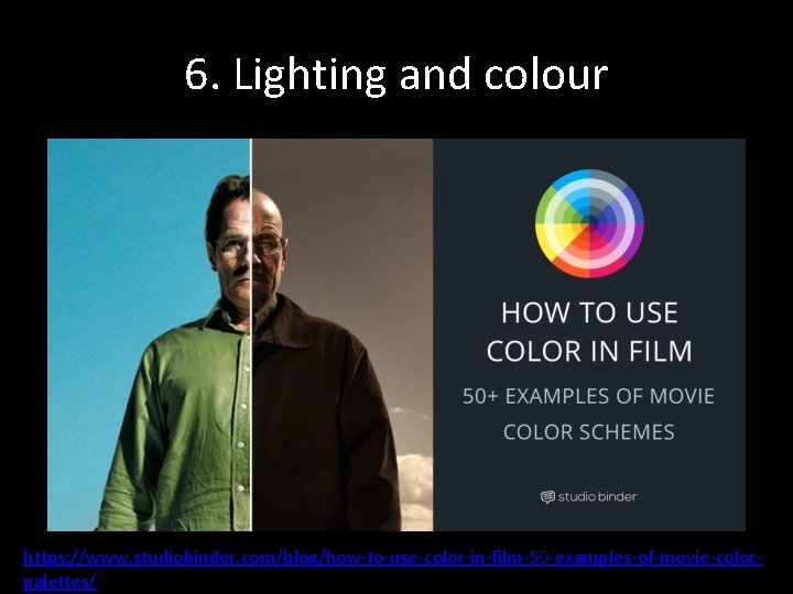 6. Lighting and colour https: //www. studiobinder. com/blog/how-to-use-color-in-film-50 -examples-of-movie-colorpalettes/ 6. Lighting and colour https: //www. studiobinder. com/blog/how-to-use-color-in-film-50 -examples-of-movie-colorpalettes/