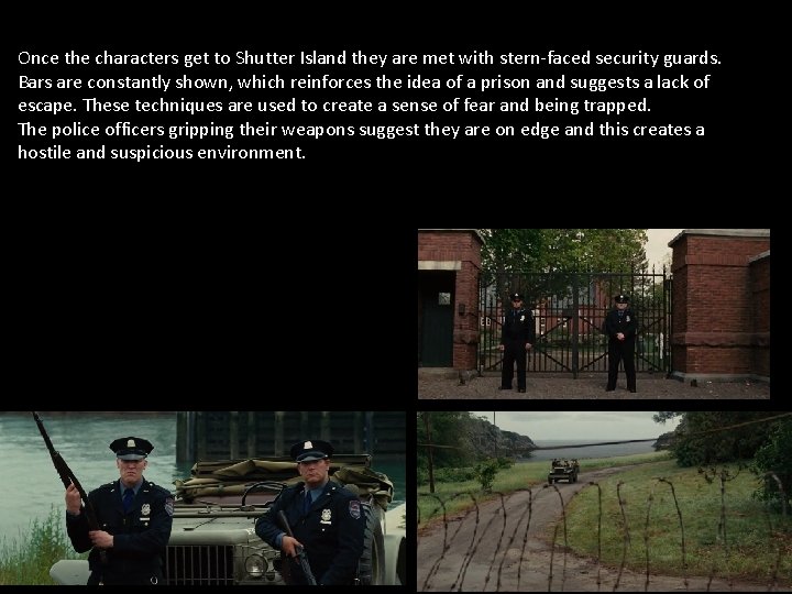 Once the characters get to Shutter Island they are met with stern-faced security guards. Once the characters get to Shutter Island they are met with stern-faced security guards.