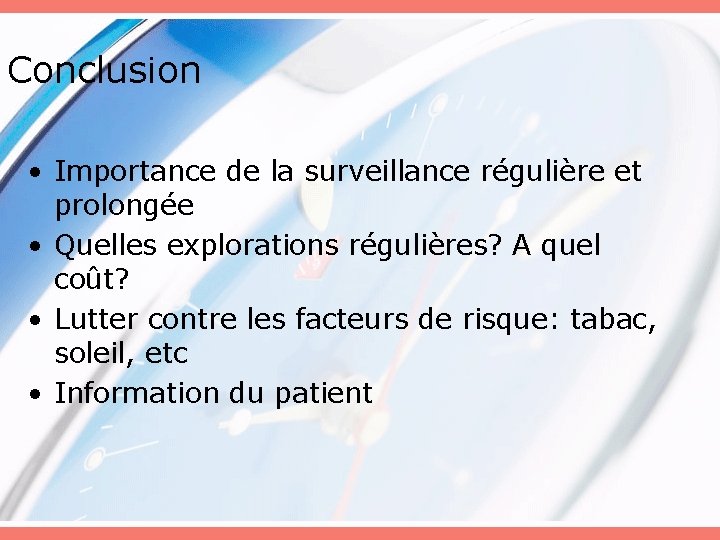 Conclusion • Importance de la surveillance régulière et prolongée • Quelles explorations régulières? A