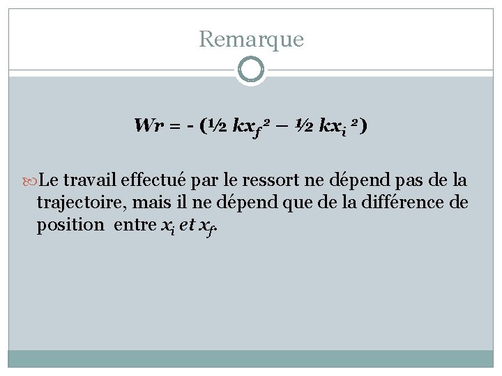 Remarque Wr = - (½ kxf 2 – ½ kxi 2) Le travail effectué