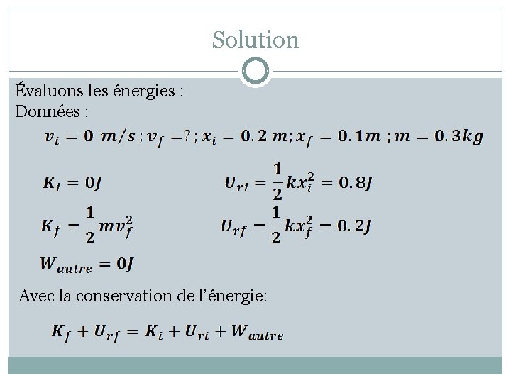 Solution Évaluons les énergies : Données : Avec la conservation de l’énergie: 