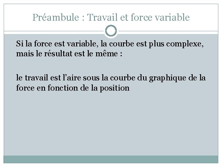 Préambule : Travail et force variable Si la force est variable, la courbe est