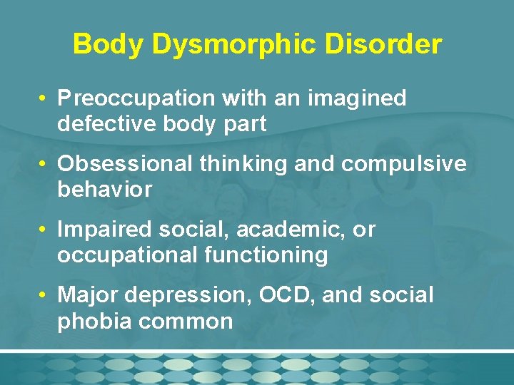 Body Dysmorphic Disorder • Preoccupation with an imagined defective body part • Obsessional thinking