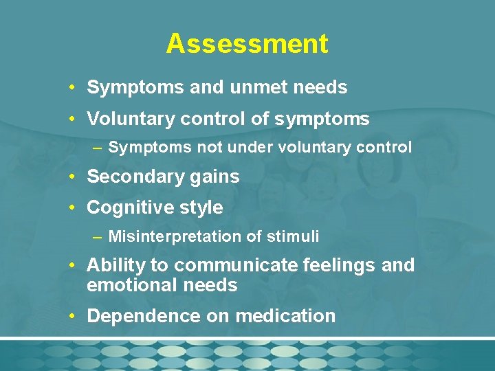 Assessment • Symptoms and unmet needs • Voluntary control of symptoms – Symptoms not