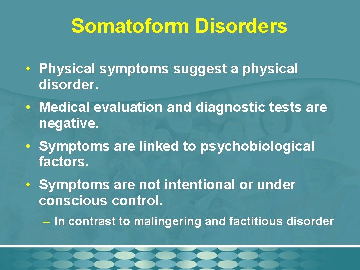 Somatoform Disorders • Physical symptoms suggest a physical disorder. • Medical evaluation and diagnostic