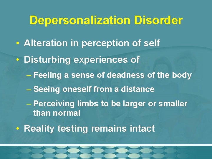 Depersonalization Disorder • Alteration in perception of self • Disturbing experiences of – Feeling