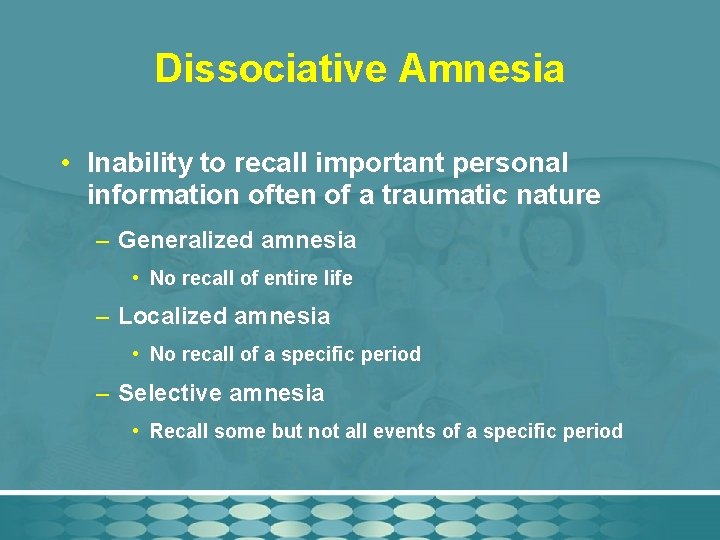 Dissociative Amnesia • Inability to recall important personal information often of a traumatic nature