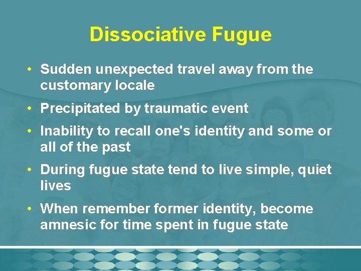 Dissociative Fugue • Sudden unexpected travel away from the customary locale • Precipitated by