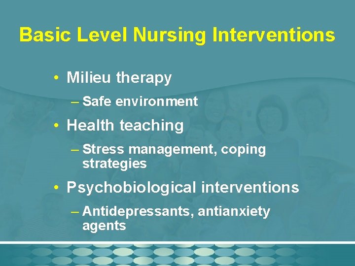 Basic Level Nursing Interventions • Milieu therapy – Safe environment • Health teaching –