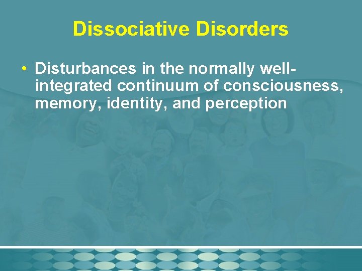 Dissociative Disorders • Disturbances in the normally wellintegrated continuum of consciousness, memory, identity, and