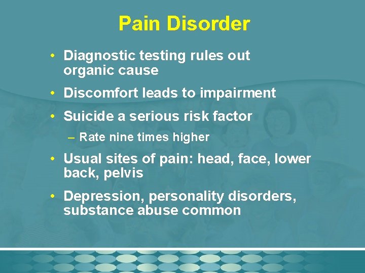 Pain Disorder • Diagnostic testing rules out organic cause • Discomfort leads to impairment