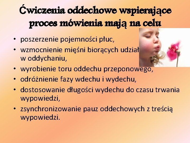 Ćwiczenia oddechowe wspierające proces mówienia mają na celu • poszerzenie pojemności płuc, • wzmocnienie