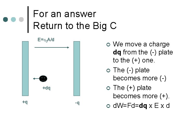 For an answer Return to the Big C E=e 0 A/d ¢ ¢ +dq