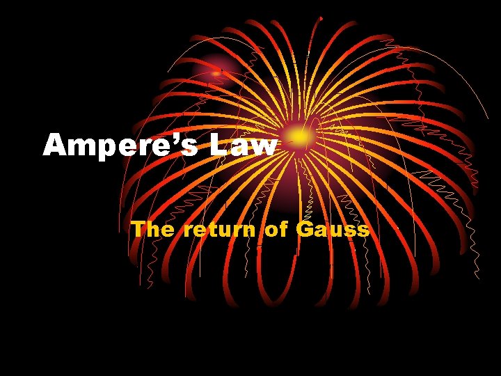 Ampere’s Law The return of Gauss 