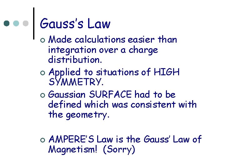 Gauss’s Law Made calculations easier than integration over a charge distribution. ¢ Applied to