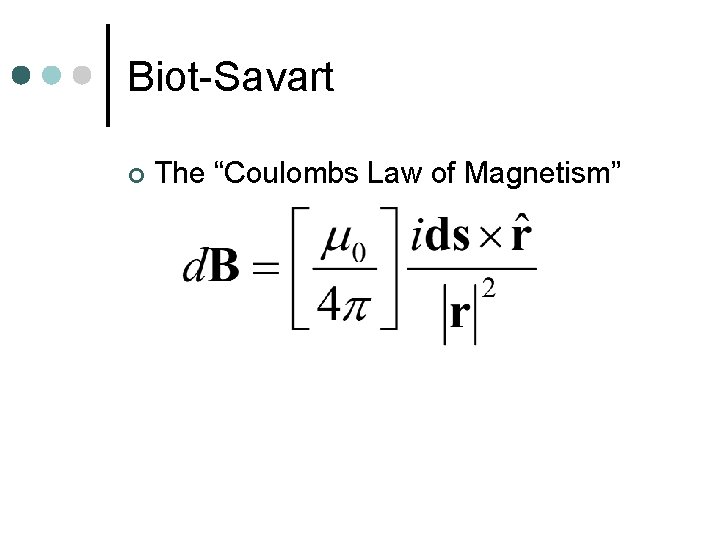 Biot-Savart ¢ The “Coulombs Law of Magnetism” 