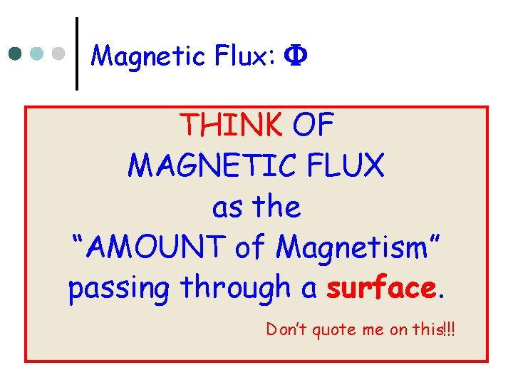 Magnetic Flux: F THINK OF MAGNETIC FLUX as the “AMOUNT of Magnetism” passing through