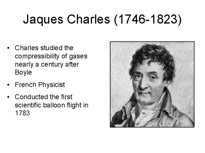 Jaques Charles (1746 -1823) (1746 -1823 • Charles studied the compressibility of gases nearly