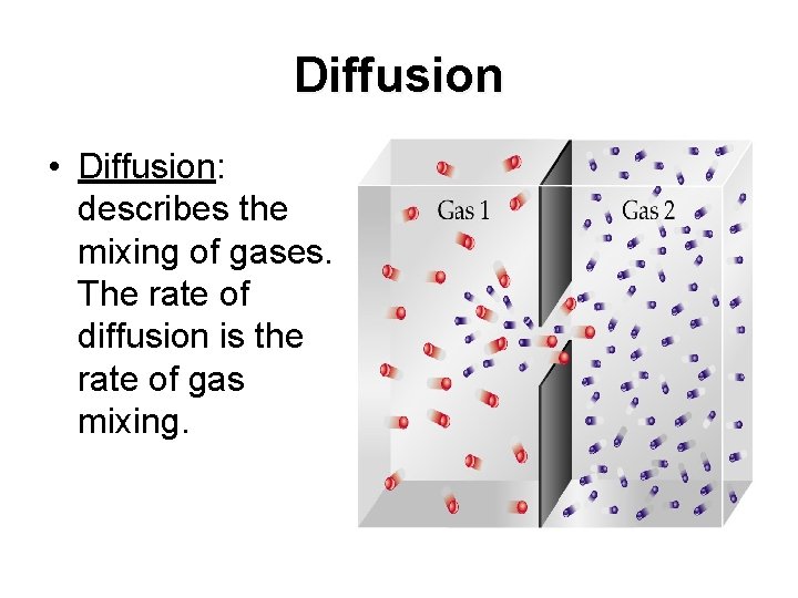 Diffusion • Diffusion: describes the mixing of gases. The rate of diffusion is the